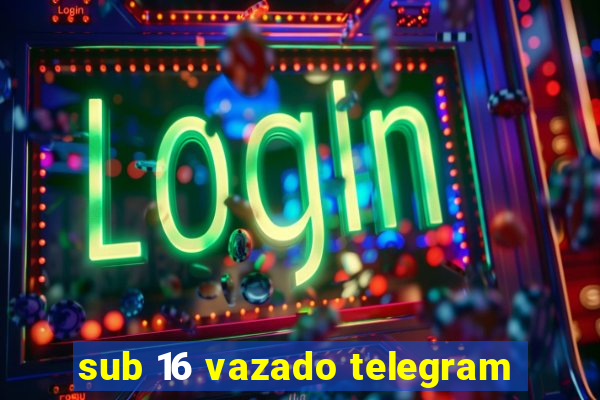 sub 16 vazado telegram